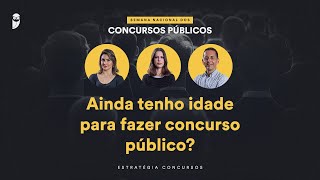 Ainda tenho idade para fazer concurso público? - Semana Nacional EC 24