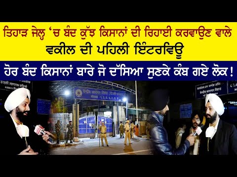 ਤਿਹਾੜ ਜੇਲ੍ਹ ‘ਚ ਬੰਦ ਕੁੱਝ ਕਿਸਾਨਾਂ ਦੀ ਰਿਹਾਈ ਕਰਵਾਉਣ ਵਾਲੇ ਵਕੀਲ ਦੀ ਪਹਿਲੀ ਇੰਟਰਵਿਊ
