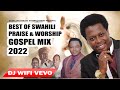 SWAHILI PRAISE WORSHIP GOSPEL MIX 2022 PASTOR MUSEMBI EMACHICHI GOSPEL NATION DJ WIFI VEVO