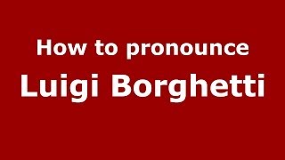 How to pronounce Luigi Borghetti