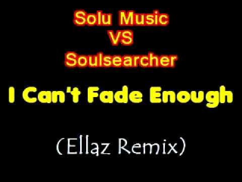 Solu Music v Soulsearcher - I Can't Fade Enough (Ellaz Remix)