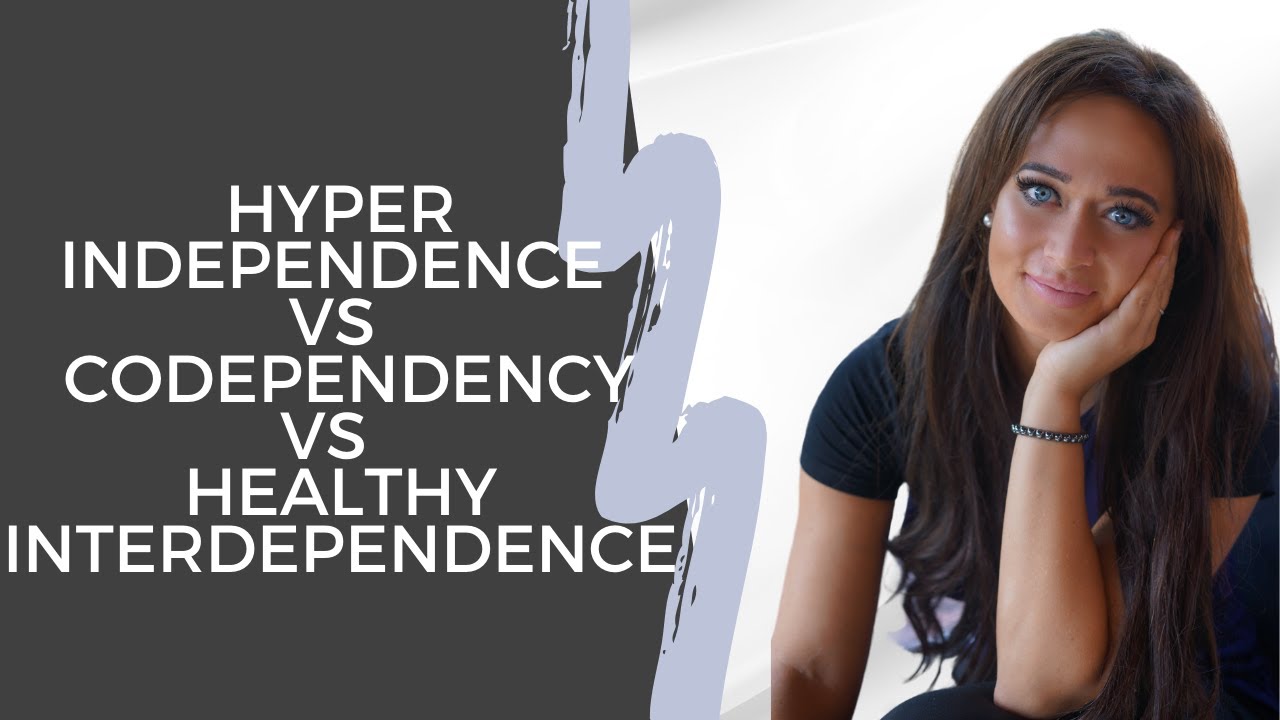 Hyper Independence vs Codependency vs Healthy Interdependence