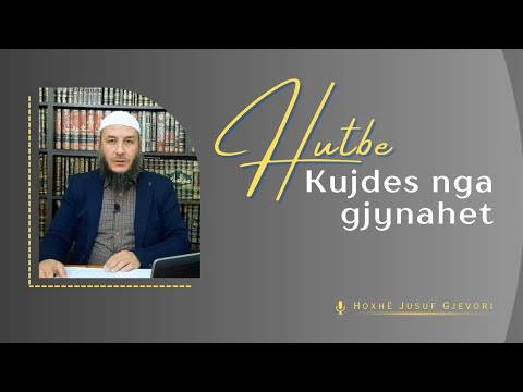 HUTBE - Kujdes nga Gjynahet! Hoxhë Jusuf Gjevori