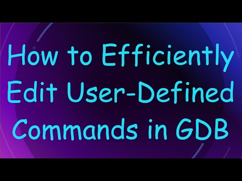 How to Efficiently Edit User-Defined Commands in GDB
