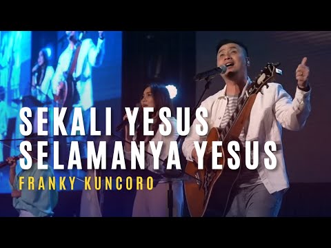 FRANKY KUNCORO | Sekali Yesus Selamanya Yesus, Kemenangan Terjadi Di Sini