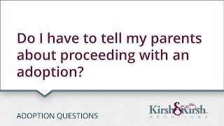 Adoption Questions: Do I have to tell my parents about proceeding with an adoption?