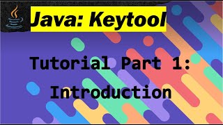 Java Keytool Tutorial : Part 1 - Introduction to Keytool