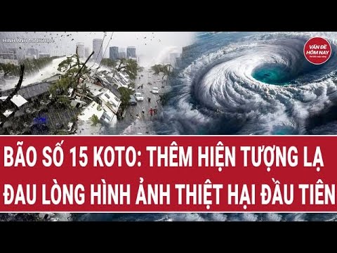 Overview of storm No. 15 Koto: More strange phenomena, heartbreaking first images of damage