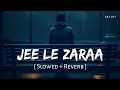 Jee Le Zaraa Slowed Reverb Vishal Dadlani Talaash SR Lofi