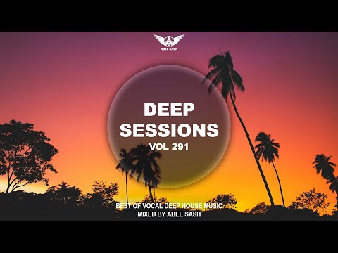 Deep Sessions - Vol 291 ★ Best Of Vocal Deep House Music Mix 2025 By Abee Sash