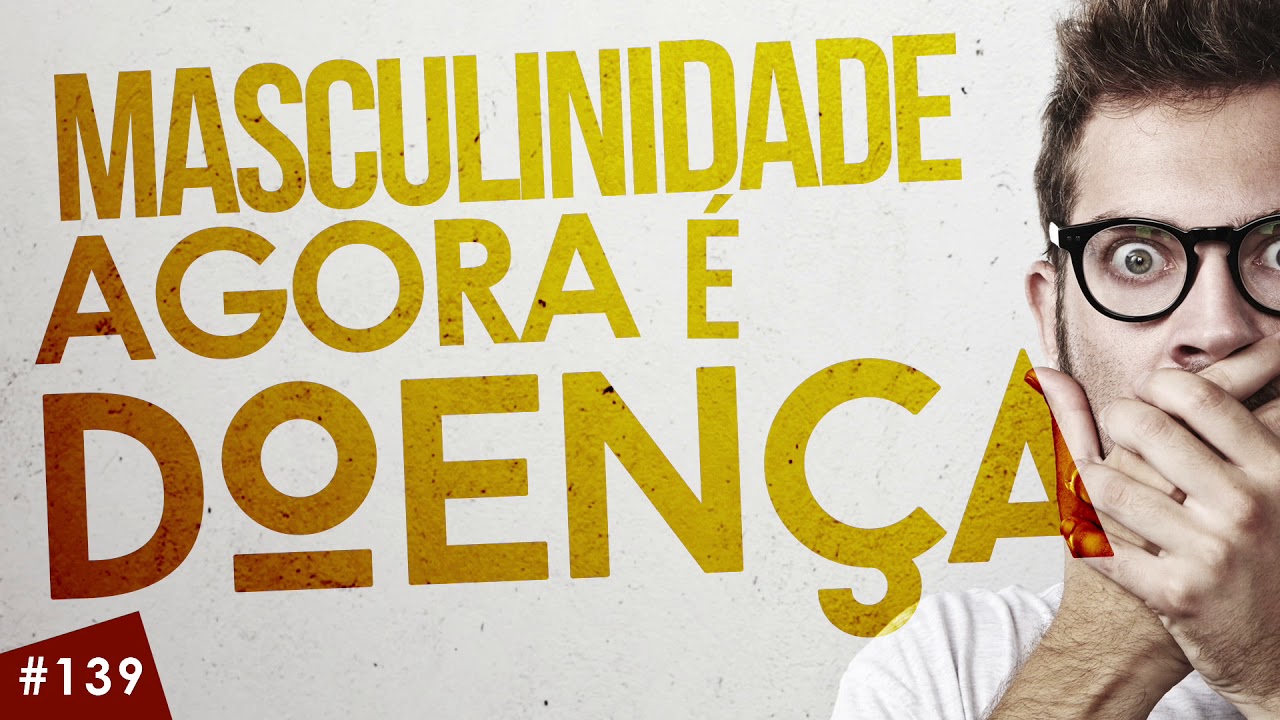 MASCULINIDADE AGORA É DOENÇA!