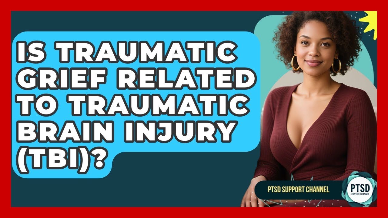 Is Traumatic Grief Related To Traumatic Brain Injury (TBI)? - PTSD Support Channel