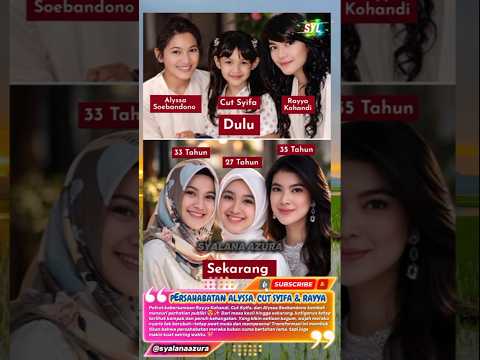 Persahabatan Abadi‼️Transformasi Alyssa Soebandono, Cut Syifa & Rayya Kohandi dari Dulu & Sekarang