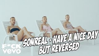 SonReal - Have A Nice Day but REVERSED