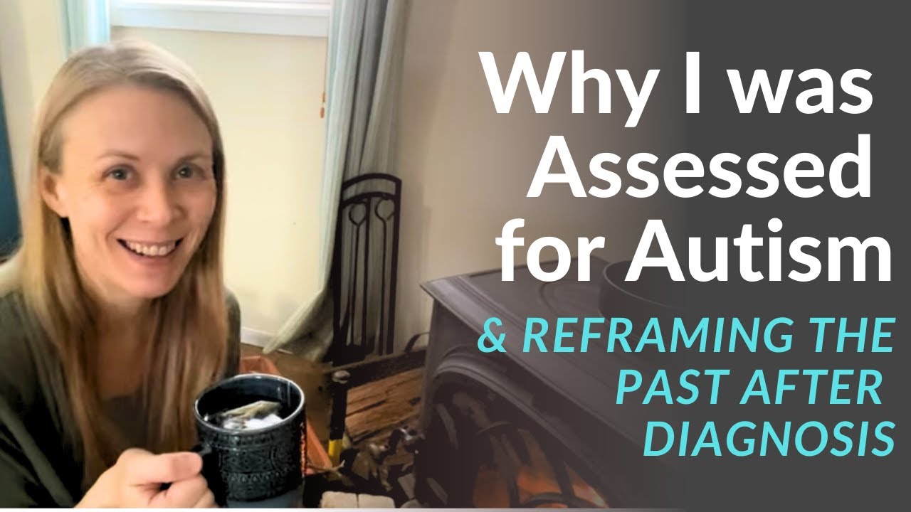 Why I was Assessed for Autism & Reframing the Past after Diagnosis
