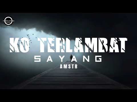 Ko Terlambat sayang-AMSTR(official lirik)