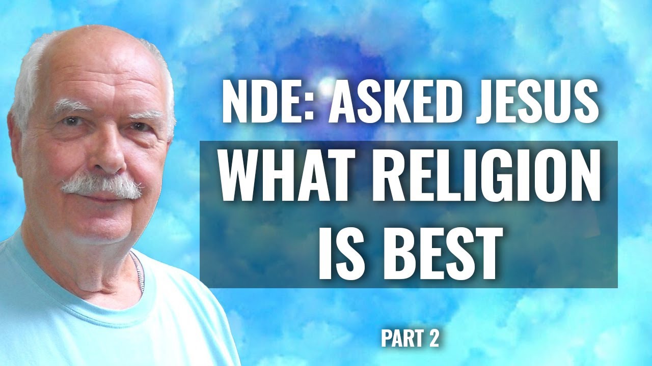NDE: ASKED JESUS WHAT RELIGION IS BEST.  SHOCKING ANSWER.