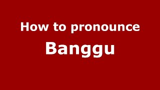 How to pronounce Banggu