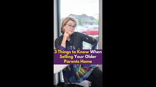 3 Things to Know When Selling Your Older Parents Home
