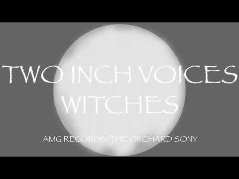 Two Inch Voices- “Witches”