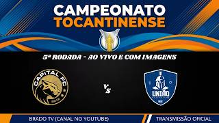 AO VIVO E COM IMAGENS - CAPITAL X UNIÃO - TO | CAMPEONATO TOCANTINENSE | 5ª RODADA