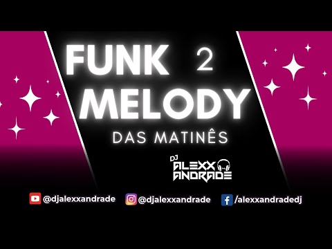 🔥 FUNK MELODY 2 MATINÊS 🔥 Mixed  🎧  DJ Alexx Andrade | Mastermix #funkmelody #flashback #bailefunk