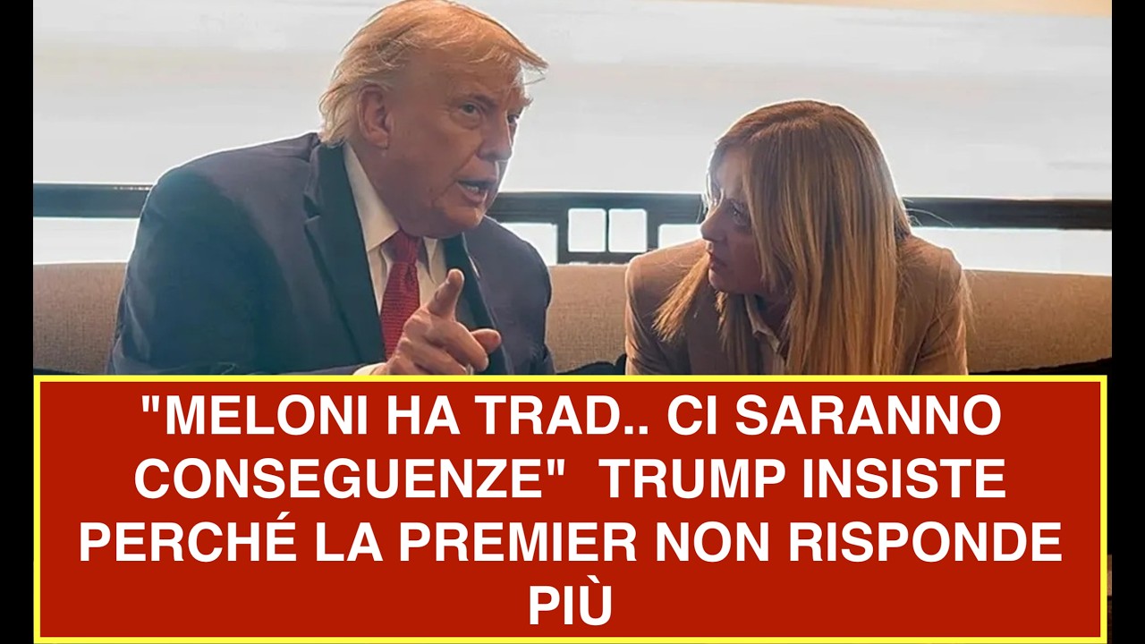 "MELONI HA TRAD.. CI SARANNO CONSEGUENZE"  TRUMP INSISTE PERCHÉ LA PREMIER NON RISPONDE PIÙ
