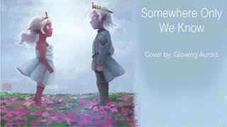 Somewhere Only We Know (Cover By Glowing Aurora)