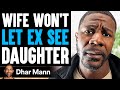WIFE WON T Let EX SEE DAUGHTER What Happens Next Is Shocking Dhar Mann