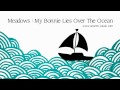 Meadows | My Bonnie Lies Over the Ocean ...