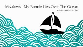 Meadows | My Bonnie Lies Over the Ocean (Scottish folk song with lyrics)