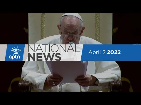 APTN National News April 2, 2022 – Pope Francis apologizes to residential school survivors