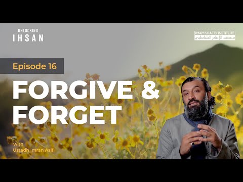 Forgive and Forget | Unlocking Ihsan — Episode 16 | Ramadan 2022