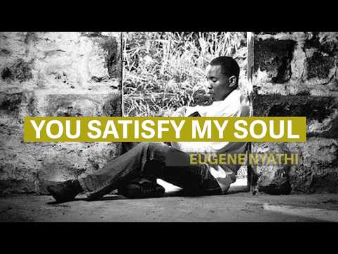 You Satisfy My Soul - EUGENE NYATHI