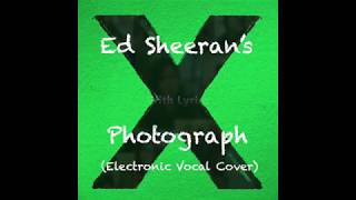 Ed Sheeran - Photograph (Electronic Vocal Cover) [With Lyrics]