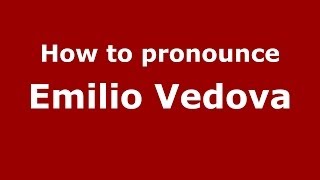 How to pronounce Emilio Vedova