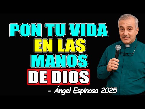Pon Tu Vida En Las Manos De Dios Y Recupera Tu Paz - Padre Ángel Espinosa 2025
