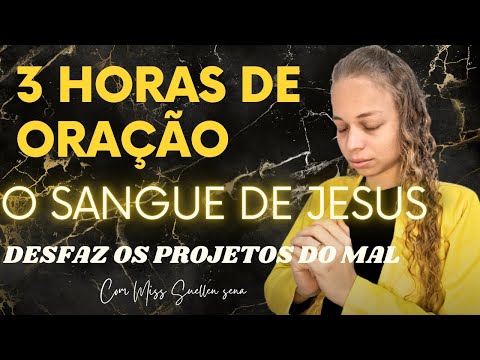 🟡⚔️ 3 HORAS DE ORAÇÃO DE COMBATE - O SANGUE DE JESUS DESFAZ OS PROJETOS DO MAL-Miss Suellen sena