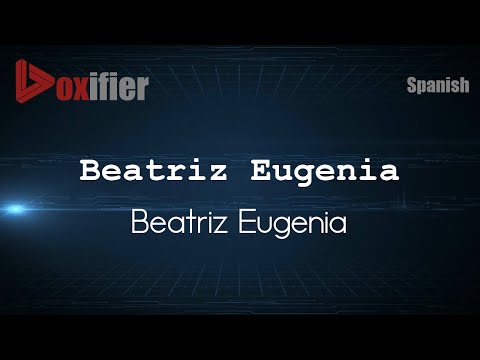 How to Pronounce Beatriz Eugenia (Beatriz Eugenia) in Spanish - Voxifier.com