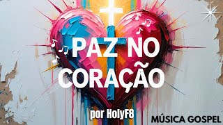 Paz no Coração - HolyF8 | Música Gospel- Inspira Fé, Esperança e Conforto | Louvor Cristão 2025 🎶🕊️💛