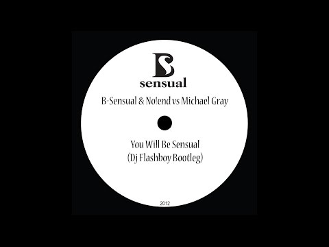 B-Sensual & No!end vs Michael Gray - You Will Be Sensual (Dj Flashboy Bootleg)