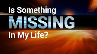 Beyond Today -- Is Something Missing in My Life?