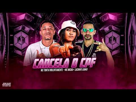 🔵CANCELA O CPF - MC TONTA VIOLENTAMENTE, LUCINHO LOUKO E MC MICKA - BREGA FUNK