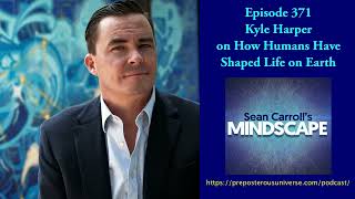 Kyle Harper on How Humans Have Shaped Life on Earth | Mindscape 371