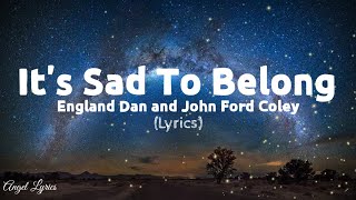 It&#39;s sad to belong Lyrics by England Dan and John Ford Coley