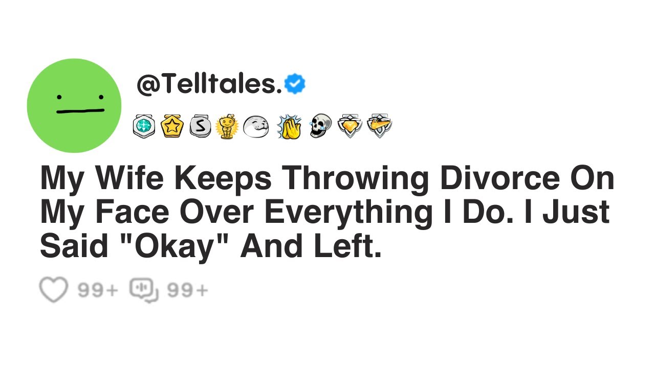 My Wife Keeps Throwing Divorce On My Face Over Everything I Do. I Just Said "Okay" And Left.