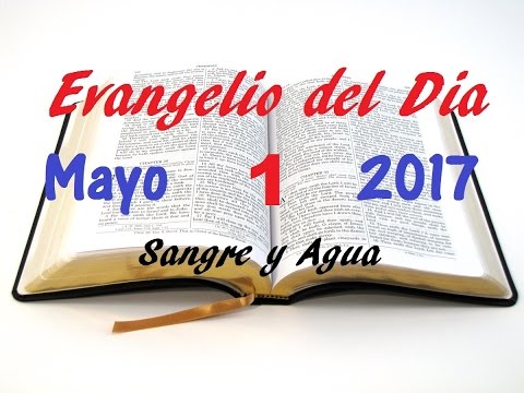 Evangelio del Dia- Lunes 1 Mayo 2017- Sangre y Agua