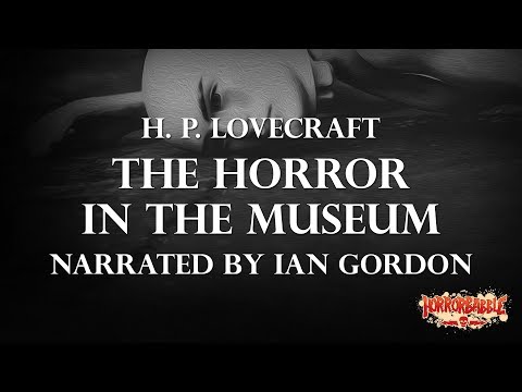 "The Horror in the Museum" by H. P. Lovecraft / A HorrorBabble Production