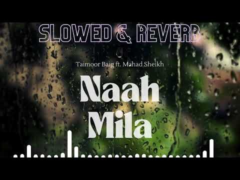 NAAH MILA - TAIMOUR BAIG ft. MAHAD SHEIKH | Prod. HUB CHOKI | Slowed & Reverb.