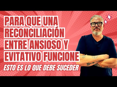 Esta es LA ÚNICA FORMA en que una reconciliación entre ANSIOSOS Y EVITATIVOS puede funcionar